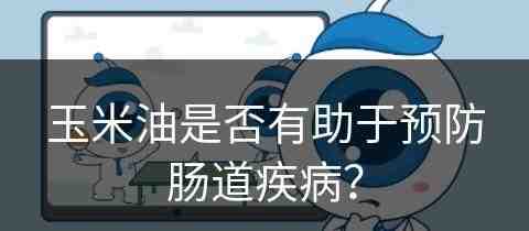 玉米油是否有助于预防肠道疾病？